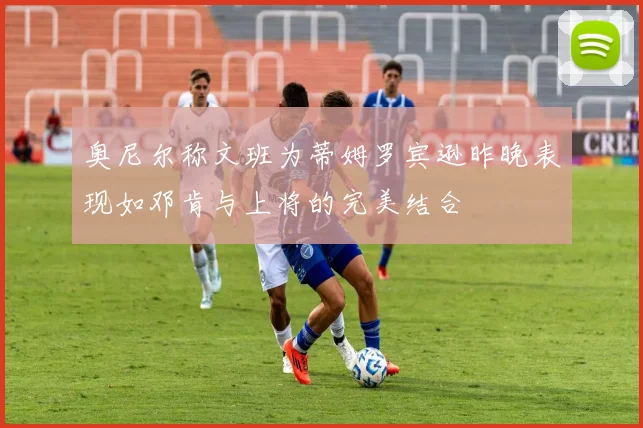 奥尼尔称文班为蒂姆罗宾逊昨晚表现如邓肯与上将的完美结合