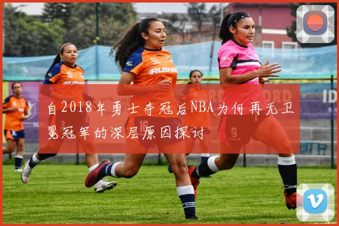 自2018年勇士夺冠后NBA为何再无卫冕冠军的深层原因探讨